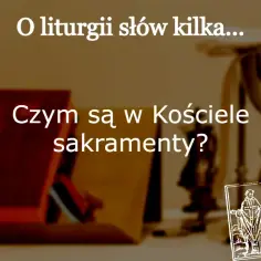 O liturgii słów kilka... Czym są w Kościele sakramenty? Obraz przedstawia księgę i kielich, symbolizujące sakramenty.